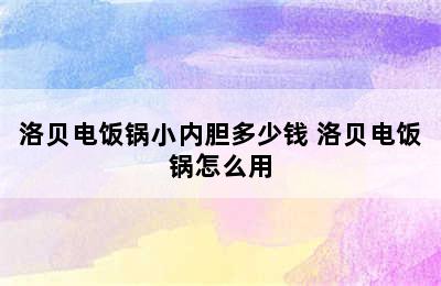 洛贝电饭锅小内胆多少钱 洛贝电饭锅怎么用